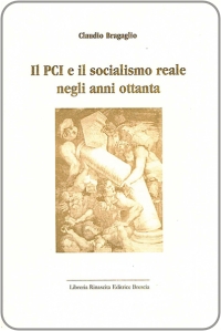 Il PCI e il Socialismo reale negli anni Ottanta, Libreria Rinascita, Brescia, 2001