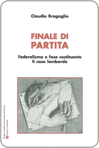 Finale di partita. Federalismo e fase costituente: il caso Lombardia, con prefazione di P. A. Ferrari, Gruppo D.S., Regione Lombardia, Milano 2003